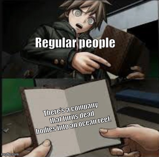 Regular people; There’s a company that turns dead bodies into an ocean reef. | image tagged in danganronpa,makoto | made w/ Imgflip meme maker