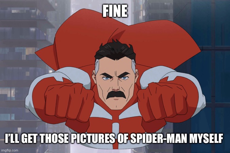 J. Jonah Jameson hunting down pictures of Spider-Man | FINE; I’LL GET THOSE PICTURES OF SPIDER-MAN MYSELF | image tagged in funny,memes,j jonah jameson,invisible,spider-man | made w/ Imgflip meme maker