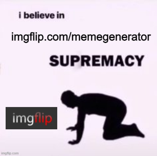 we all know we needed this web ?? | imgflip.com/memegenerator | image tagged in i believe in supremacy | made w/ Imgflip meme maker