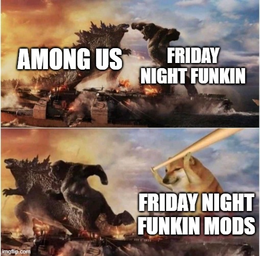 Friday Night Funkin Vs Among Us | FRIDAY NIGHT FUNKIN; AMONG US; FRIDAY NIGHT FUNKIN MODS | image tagged in kong godzilla doge,friday night funkin,among us | made w/ Imgflip meme maker