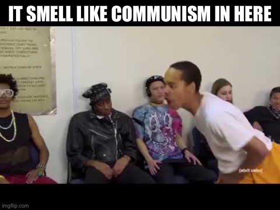 It smell like | IT SMELL LIKE COMMUNISM IN HERE | image tagged in it smell like | made w/ Imgflip meme maker
