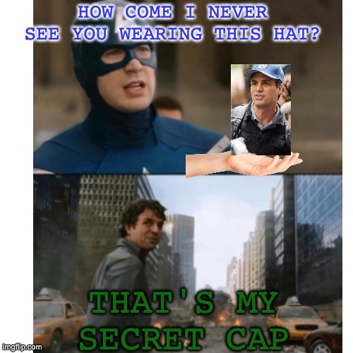 thats ma secret cap | HOW COME I NEVER SEE YOU WEARING THIS HAT? THAT'S MY SECRET CAP | image tagged in avengers,the avengers | made w/ Imgflip meme maker