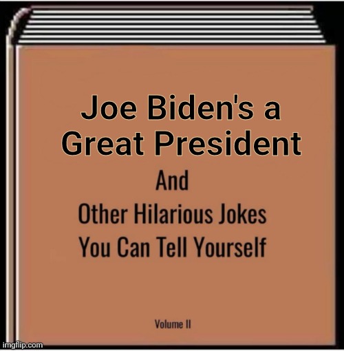 I just found this template | Joe Biden's a
Great President | image tagged in and other hilarious jokes you can tell yourself,sorry not sorry,had to,funny because it's true | made w/ Imgflip meme maker