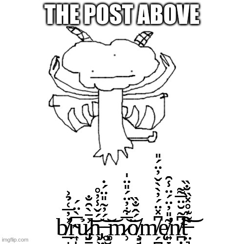 Carlos Tree bruh moment | THE POST ABOVE | image tagged in carlos tree bruh moment | made w/ Imgflip meme maker