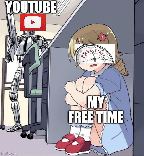 youtube vs my free time | YOUTUBE; MY FREE TIME | image tagged in anime girl hiding from terminator,youtube | made w/ Imgflip meme maker