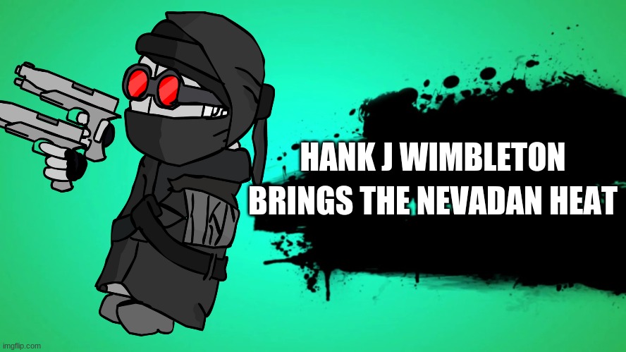 EVERYONE JOINS THE BATTLE | HANK J WIMBLETON; BRINGS THE NEVADAN HEAT | made w/ Imgflip meme maker