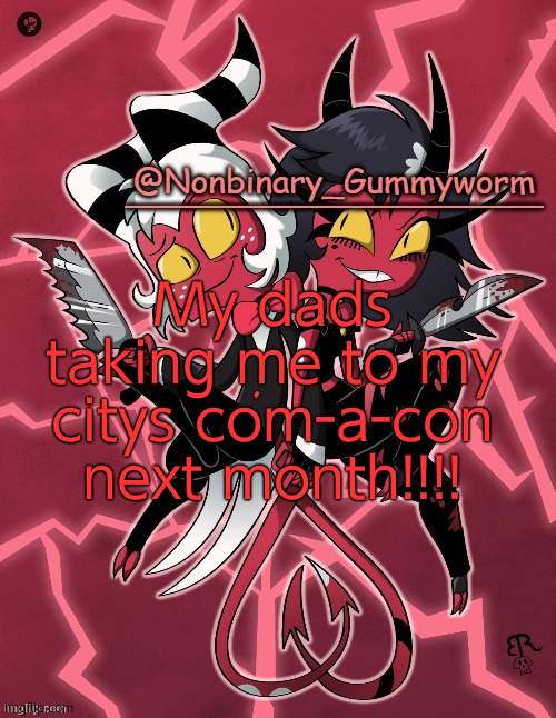 And my sister wont be thereeee!!!! | My dads taking me to my citys com-a-con next month!!!! | image tagged in millie and moxxie gummyworm temp | made w/ Imgflip meme maker