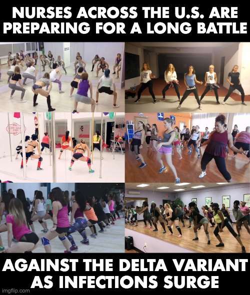 dancing nurses | NURSES ACROSS THE U.S. ARE
PREPARING FOR A LONG BATTLE; AGAINST THE DELTA VARIANT
AS INFECTIONS SURGE | image tagged in covid,coronavirus,dancing,nurses,pandemic,empty hospitals | made w/ Imgflip meme maker