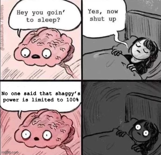 Well shit | No one said that shaggy’s power is limited to 100% | image tagged in waking up brain | made w/ Imgflip meme maker