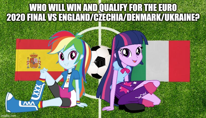 Spain vs Italy - MLP:EqG x EURO 2020 | WHO WILL WIN AND QUALIFY FOR THE EURO 2020 FINAL VS ENGLAND/CZECHIA/DENMARK/UKRAINE? | image tagged in memes,spain,italy,euro 2020,my little pony,futbol | made w/ Imgflip meme maker