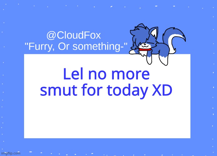 But I will finish next week bet i wont | Lel no more smut for today XD | image tagged in the foxo temp | made w/ Imgflip meme maker