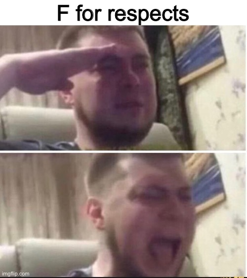 Crying salute | F for respects | image tagged in crying salute | made w/ Imgflip meme maker