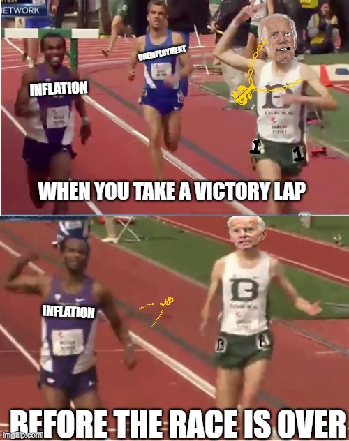 About premature Victory Laps... | UNEMPLOYMENT; INFLATION; WHEN YOU TAKE A VICTORY LAP; INFLATION; BEFORE THE RACE IS OVER | image tagged in biden,economy,2021 | made w/ Imgflip meme maker