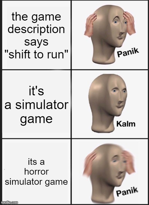 Panik Kalm Panik Meme | the game description says "shift to run"; it's a simulator game; its a horror simulator game | image tagged in memes,panik kalm panik | made w/ Imgflip meme maker