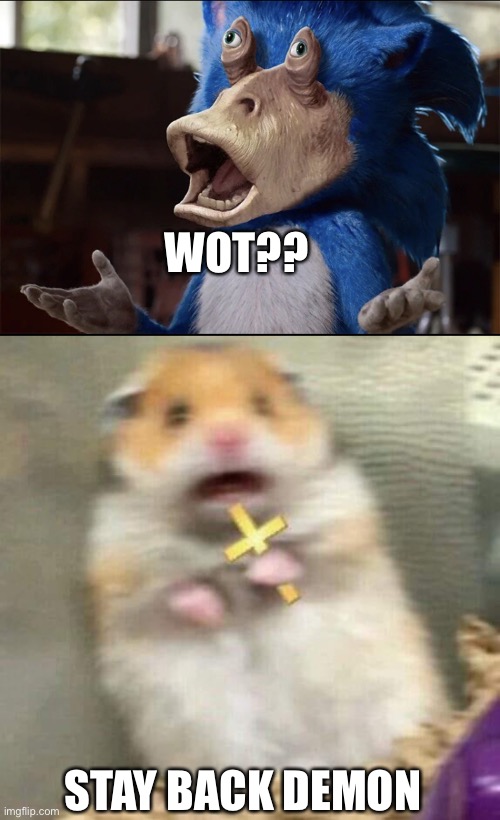 Demon stay back | WOT?? STAY BACK DEMON | image tagged in jar jar sonik,scared hamster with cross,devil begone | made w/ Imgflip meme maker