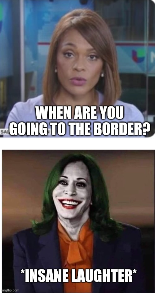 SHE'S A JOKE | WHEN ARE YOU GOING TO THE BORDER? *INSANE LAUGHTER* | image tagged in kamala harris,border,news | made w/ Imgflip meme maker