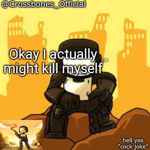 Crossbones but ugh | Okay I actually might kill myself | image tagged in crossbones but ugh | made w/ Imgflip meme maker