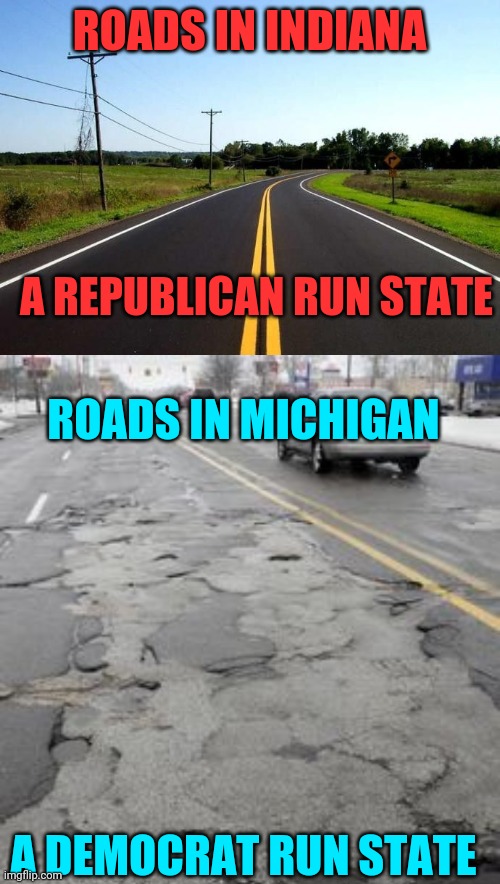 IT REALLY IS THAT BIG A DIFFERENCE | ROADS IN INDIANA; A REPUBLICAN RUN STATE; ROADS IN MICHIGAN; A DEMOCRAT RUN STATE | image tagged in roads,indiana,michigan,republican,democrat | made w/ Imgflip meme maker