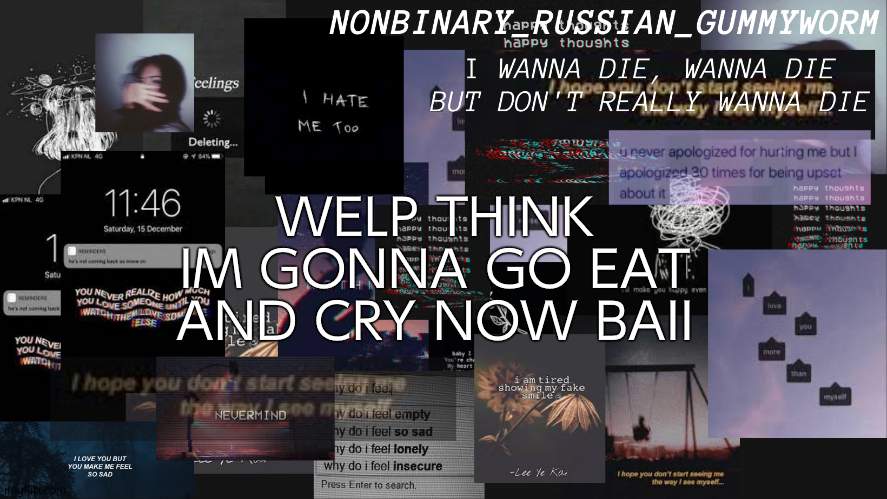 while looking at memes | WELP THINK IM GONNA GO EAT AND CRY NOW BAII | image tagged in nonbinary gummyworms depresso temp | made w/ Imgflip meme maker