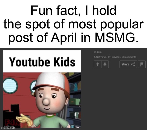 I’m cool, right? | Fun fact, I hold the spot of most popular post of April in MSMG. | image tagged in memes | made w/ Imgflip meme maker