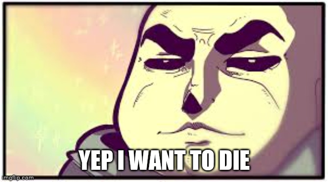 Sans is mewing | YEP I WANT TO DIE | image tagged in tough sans | made w/ Imgflip meme maker