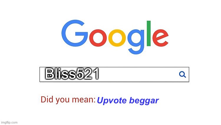did you mean upvote beggar | Bliss521 | image tagged in did you mean upvote beggar | made w/ Imgflip meme maker