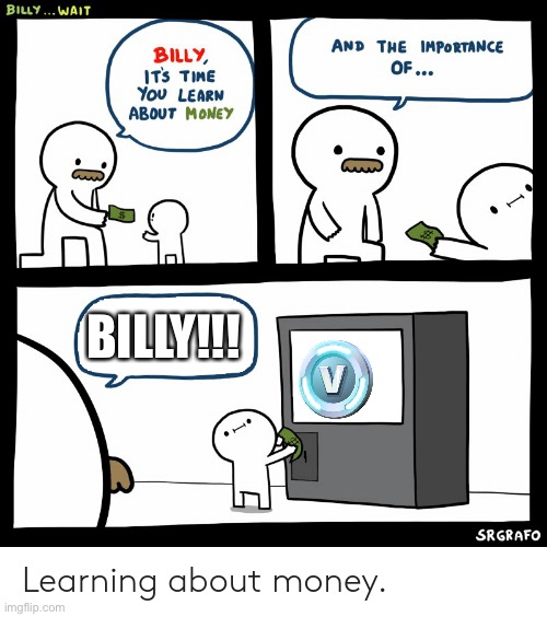 Billy wasted it on Vbucks | BILLY!!! | image tagged in billy learning about money,fortnite,memes | made w/ Imgflip meme maker