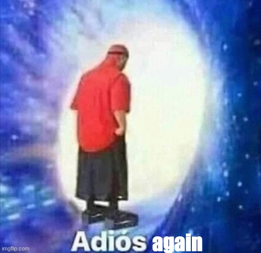 same reason as last time | again | image tagged in adios | made w/ Imgflip meme maker