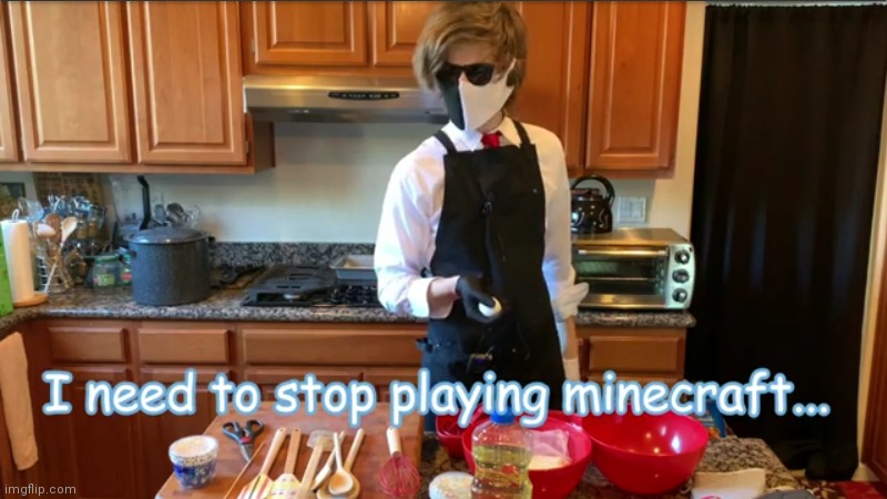 I need to stop playing Minecraft | image tagged in i need to stop playing minecraft | made w/ Imgflip meme maker