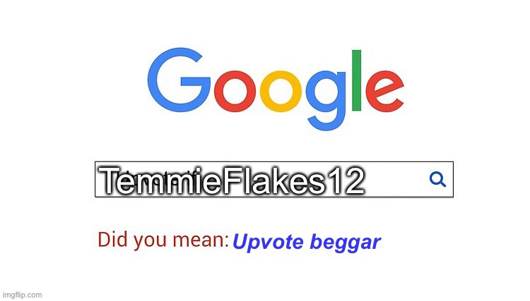 did you mean upvote beggar | TemmieFlakes12 | image tagged in did you mean upvote beggar | made w/ Imgflip meme maker