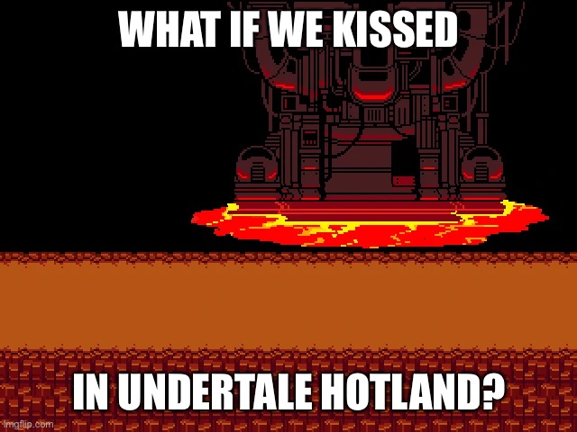 WHAT IF WE KISSED; IN UNDERTALE HOTLAND? | made w/ Imgflip meme maker