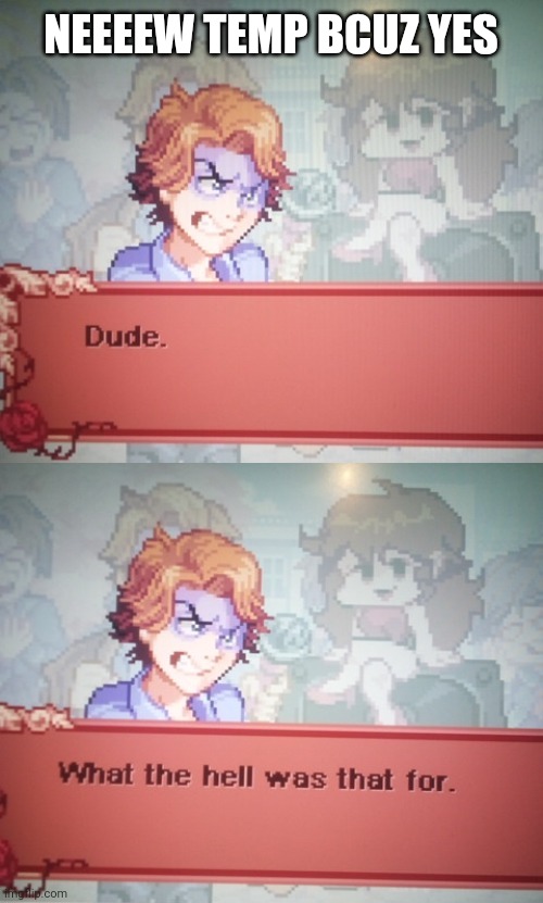 Dude. What the hell. | NEEEEW TEMP BCUZ YES | image tagged in dude what the hell | made w/ Imgflip meme maker