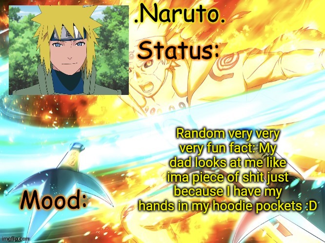 Aha daily life with me go brrrr | Random very very very fun fact: My dad looks at me like ima piece of shit just because I have my hands in my hoodie pockets :D | image tagged in minato temp thanks gio | made w/ Imgflip meme maker