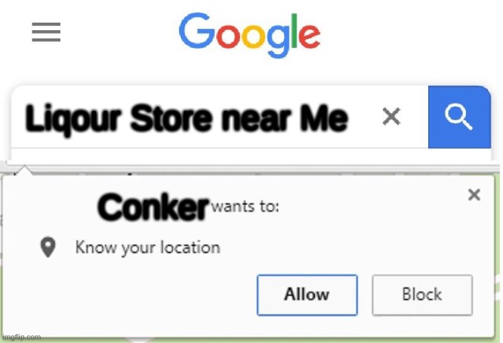 Wants to know your location | Liqour Store near Me; Conker | image tagged in wants to know your location | made w/ Imgflip meme maker