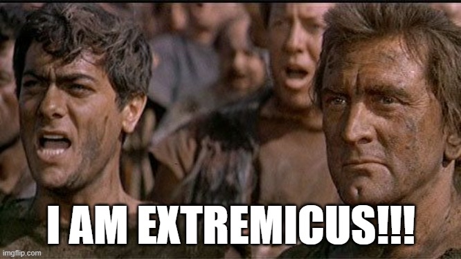 I AM EXTREMICUS | I AM EXTREMICUS!!! | image tagged in i am spartacus | made w/ Imgflip meme maker
