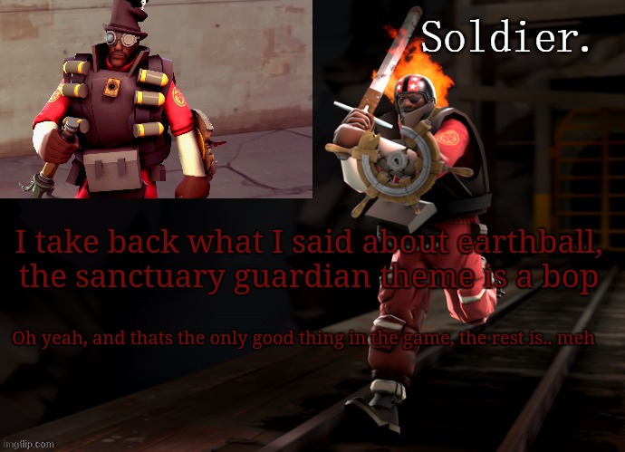 Soldier demoman temp | I take back what I said about earthball, the sanctuary guardian theme is a bop; Oh yeah, and thats the only good thing in the game, the rest is.. meh | image tagged in soldier demoman temp | made w/ Imgflip meme maker