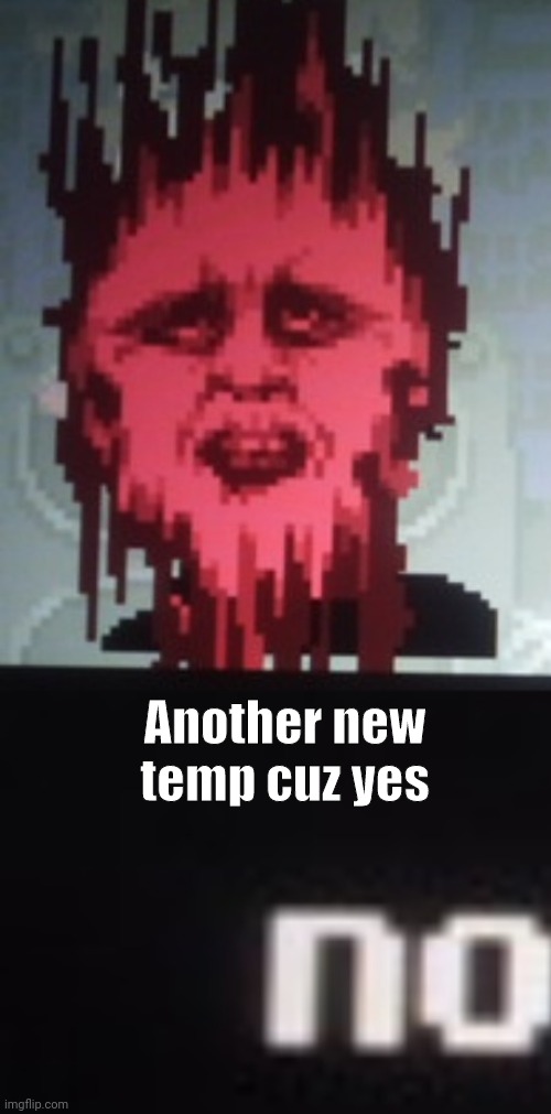 No | Another new temp cuz yes | image tagged in no | made w/ Imgflip meme maker