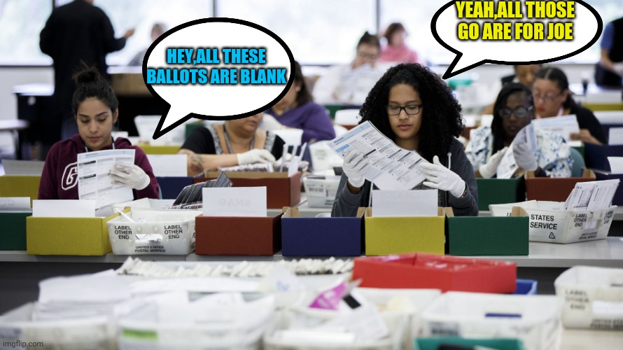 YEAH,ALL THOSE GO ARE FOR JOE HEY,ALL THESE BALLOTS ARE BLANK | made w/ Imgflip meme maker