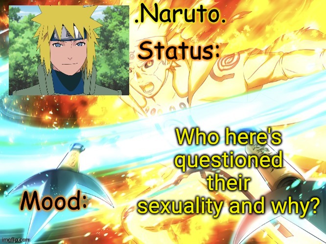I'm currently questioning mine right now. First time it happened was cause of a friend of mine aha | Who here's questioned their sexuality and why? | image tagged in minato temp thanks gio | made w/ Imgflip meme maker