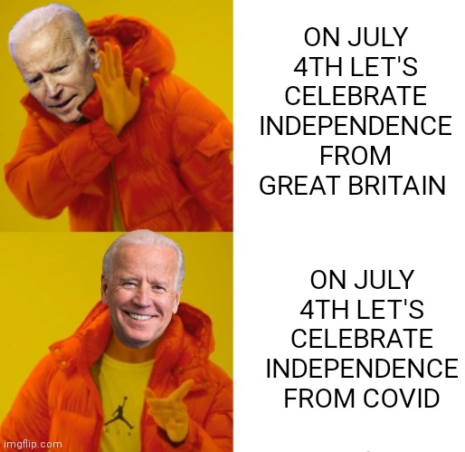Can Biden promote America last anymore? Yes he can! Forget what Independence Day is. We hate America now, right? | ON JULY 4TH LET'S CELEBRATE INDEPENDENCE FROM GREAT BRITAIN; ON JULY 4TH LET'S CELEBRATE INDEPENDENCE FROM COVID | image tagged in biden hotline bling,woke,biden,independence day,liberals | made w/ Imgflip meme maker