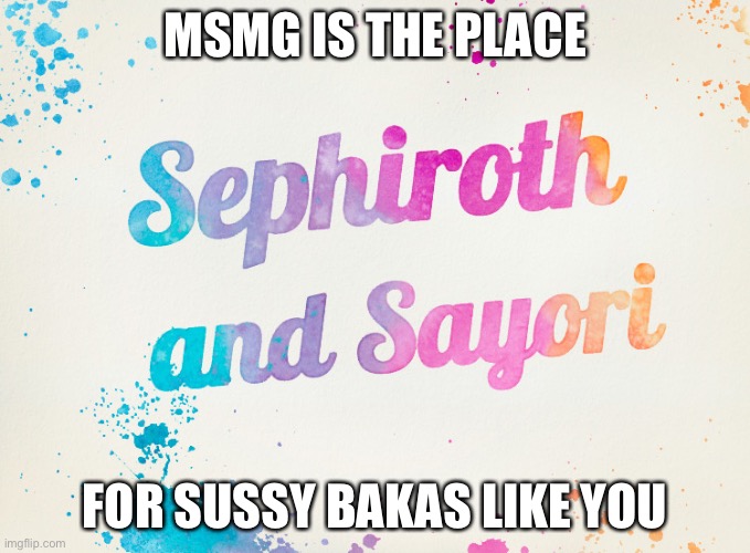 Sayori and Sephiroth | MSMG IS THE PLACE; FOR SUSSY BAKAS LIKE YOU | image tagged in sayori and sephiroth | made w/ Imgflip meme maker