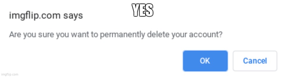 Delete Account | YES | image tagged in delete account | made w/ Imgflip meme maker