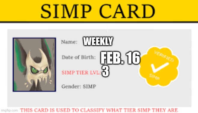 Simp card | WEEKLY; FEB. 16; 3 | image tagged in simp card | made w/ Imgflip meme maker
