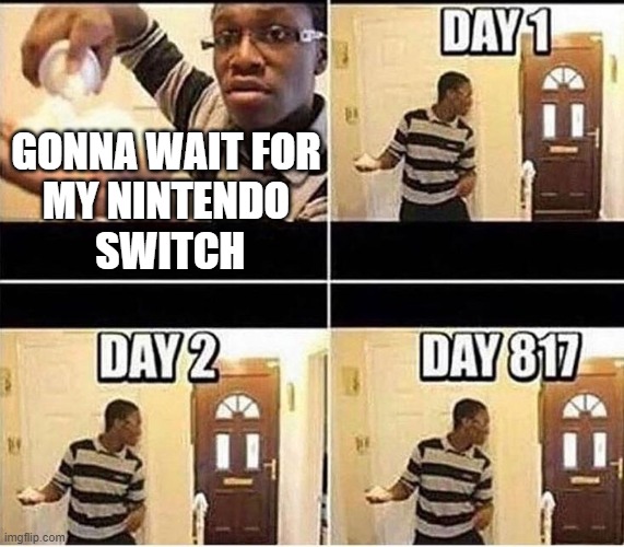 im in this situation right now | GONNA WAIT FOR
MY NINTENDO
 SWITCH | image tagged in gonna prank dad | made w/ Imgflip meme maker