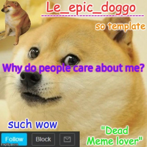 Le_epic_doggo's dead meme temp | Why do people care about me? | image tagged in le_epic_doggo's dead meme temp | made w/ Imgflip meme maker