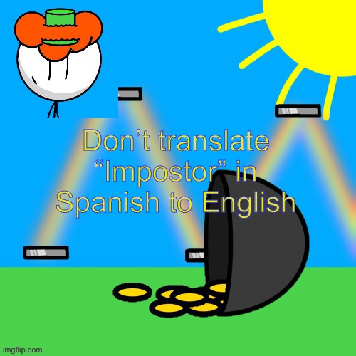 It’s not a sussy thing | Don’t translate “Impostor” in Spanish to English | image tagged in luckyguy announce rm | made w/ Imgflip meme maker