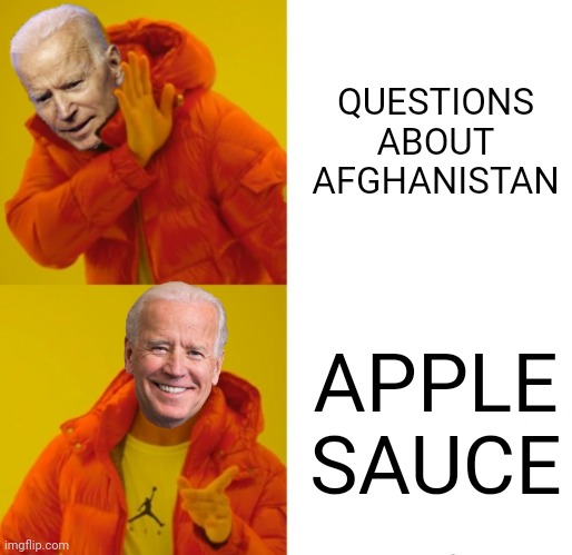Where the sauce at, yo?! | QUESTIONS ABOUT AFGHANISTAN; APPLE SAUCE | image tagged in biden hotline bling | made w/ Imgflip meme maker