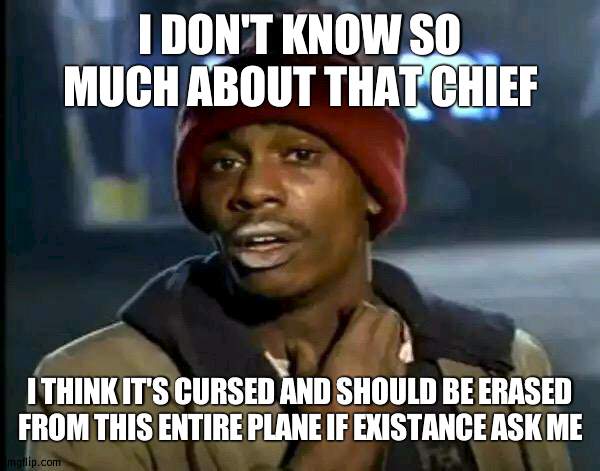 I dunno 'bout that chief | I DON'T KNOW SO MUCH ABOUT THAT CHIEF; I THINK IT'S CURSED AND SHOULD BE ERASED FROM THIS ENTIRE PLANE IF EXISTANCE ASK ME | image tagged in memes,y'all got any more of that | made w/ Imgflip meme maker