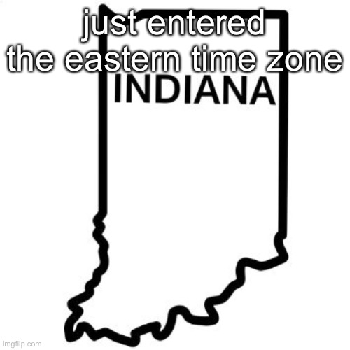 yeah | just entered the eastern time zone | made w/ Imgflip meme maker