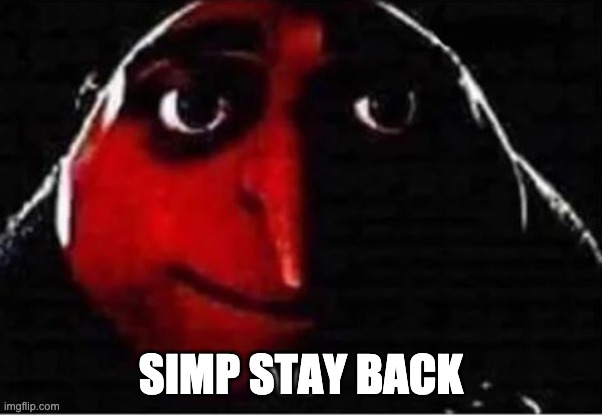 Gru No | SIMP STAY BACK | image tagged in gru no | made w/ Imgflip meme maker